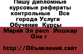 Пишу дипломные курсовые рефераты контрольные  - Все города Услуги » Обучение. Курсы   . Марий Эл респ.,Йошкар-Ола г.